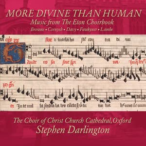 More Divine Than Human: Music from The Eton Choirbook Vol. 1 – Browne • Cornysh • Fawkyner • Lambe - Stephen Darlington