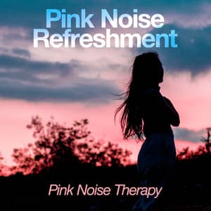 Pink Noise Refreshment - Pink Noise Therapy