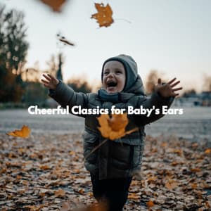 Cheerful Classics for Baby's Ears - Baby Lullaby Playlist