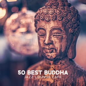 50 Best Buddha Jazz Lounge Cafe: Ultimate Smooth Jazz Masterpieces Experience - Instrumental Jazz Music Ambient