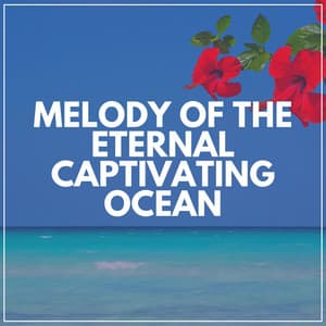 Melody of the Eternal Captivating Ocean - Ocean & Sea Sounds
