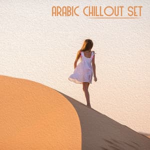 Arabic Chillout Set – Great Oriental Chillout Compilation, Warm Nights in Sahara Desert, Summer Dreams, One Language, Deep Relaxation - Chillout Lounge