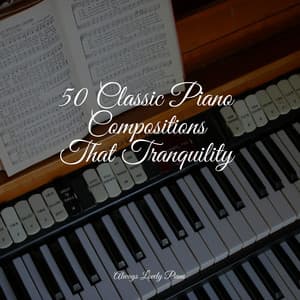 50 Classic Piano Compositions That Tranquility - Classical Lullabies