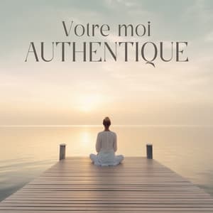 Votre moi authentique: Vivez votre vérité avec une méditation calme - Zone de la Musique Relaxante