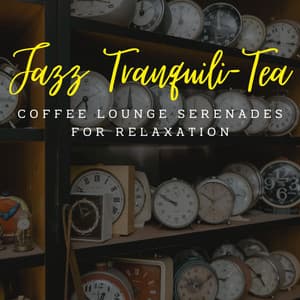 Jazz Tranquili-Tea: Coffee Lounge Serenades for Relaxation - Soft Jazz Relaxation