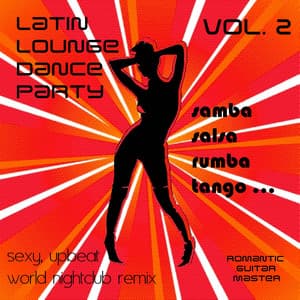 Latin Lounge Dance Party, Vol. 2: Samba Salsa Rumba Tango... Sexy, Upbeat World Nightclub Remix - Romantic Guitar Master