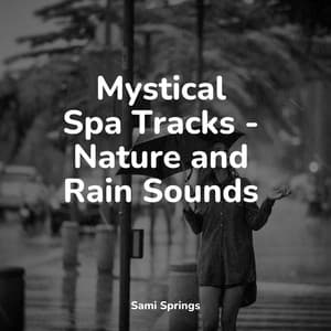 Mystical Spa Tracks - Nature and Rain Sounds - Meditation Relaxation Club