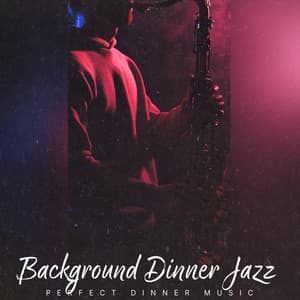Background Dinner Jazz - Perfect Dinner Music