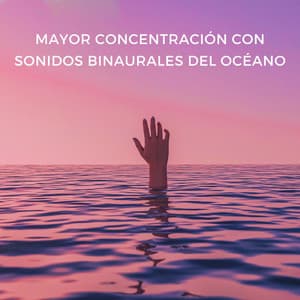 Mayor Concentración Con Sonidos Binaurales Del Océano - Concentración de latidos binaurales