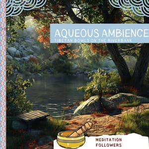 Aqueous Ambience: Tibetan Bowls on the Riverbank - Meditation Followers