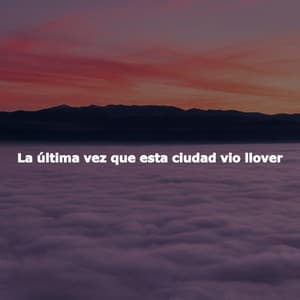 La última vez que esta ciudad vio llover - Música Para Estudar