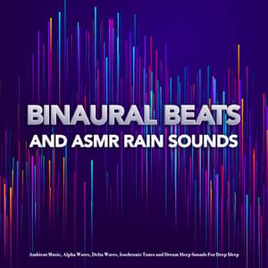 Binaural Beats and ASMR Rain Sounds: Ambient Music, Alpha Waves, Delta Waves, Isochronic Tones and Dream Sleep Sounds For Deep Sleep - Alpha Brain Waves