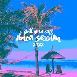 Chill House Café: Ibiza Session 2022 - Ibiza 2017