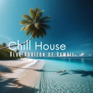 Blue Horizon of Hawaii: Chill House Music Vibes to Transport You to Paradise - DJ Azure House