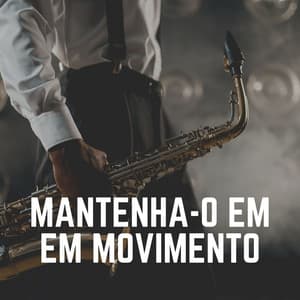 Mantenha-O em Movimento - Musica Jazz Instrumental