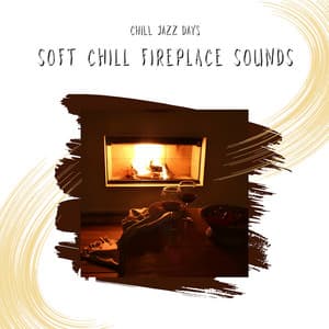 Soft Chill Fireplace Sounds - Chill Jazz Days