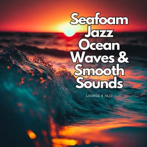 Seafoam Jazz: Ocean Waves & Smooth Sounds - Lounge & Jazz