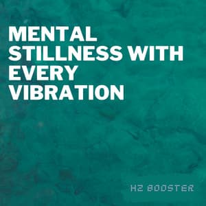 Mental Stillness with Every Vibration - Hz Booster