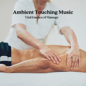 Ambient Touching Music: Vital Essence of Massage - 1 Hour Massage