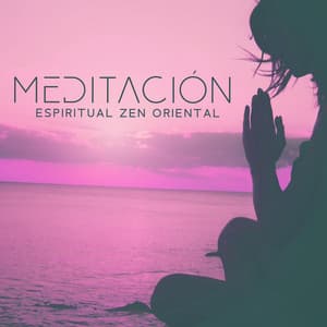 Meditación Espiritual Zen Oriental: Selección de la Mejor Música de Yoga y Relajación Profunda, Dicha Interior - Meditación Budista Zen