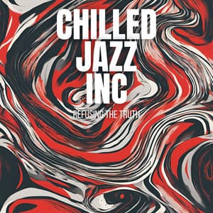 Refusing The Truth - Chilled Jazz Inc