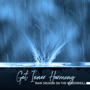 Get Inner Harmony - Rain Sounds on the Windowsill - Rain Music!