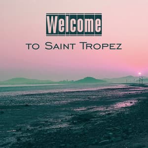 Welcome to Saint Tropez – Beach Party, Sexy Vibes, Bar Chill Out, Dance Party, Relax, Summer Chill, Party Night, Summer Hits - Beach Party Chillout Music Ensemble