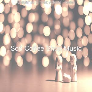 Christmas Dinner: Adeste Fideles - Soft Coffee Shop Music