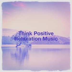 Think Positive Relaxation Music - Oasis de Détente et Relaxation