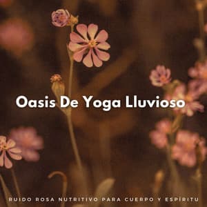 Oasis De Yoga Lluvioso: Ruido Rosa Nutritivo Para Cuerpo Y Espíritu - Ruido rosa soporífero