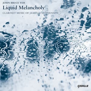 Liquid Melancholy: Clarinet Music of James M Stephenson - James Stephenson
