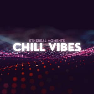 Chill Vibes - Ethereal Moments