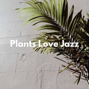 Plants Love Jazz - Soft Jazz Romance