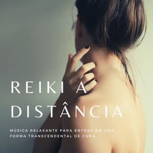Reiki a Distância: Música Relaxante para Entrar em uma Forma Transcendental de Cura - Musica Reiki
