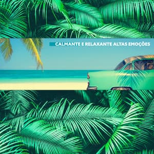 Calmante e Relaxante Altas Emoções - Verão de Amor e Vibrações Latinas Cubanas - Summer Time Chillout Music Ensemble