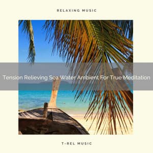 Tension Relieving Sea Water Ambient For True Meditation - Instant Relax