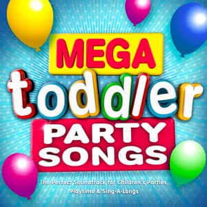 Mega Toddler Party Songs - The Perfect Soundtrack for Children's Parties, Playtime & Sing-a-Longs - Nursery Rhymes Music