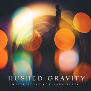 Hushed Gravity - White Noise For Baby Sleep