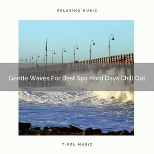 Gentle Waves For Best Spa Hard Days Chill Out - Eternal Relax