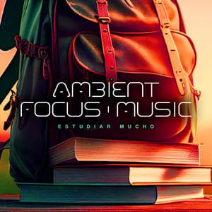 Ambient Focus Music - Estudiar Mucho