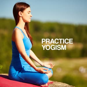 Practice Yogism: Yoga for Flexibility, Yoga at Room, Deep Relaxing Yoga, Blissful Relax - Healing Yoga