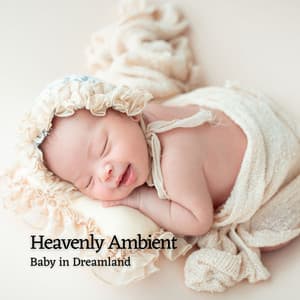 Heavenly Ambient: Baby in Dreamland - Bedtime with Classic Lullabies