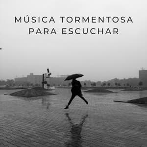 Música Tormentosa Para Escuchar - Sonidos de lluvia y tormentas fuertes