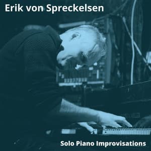 Solo Piano Improvisations - Erik von Spreckelsen