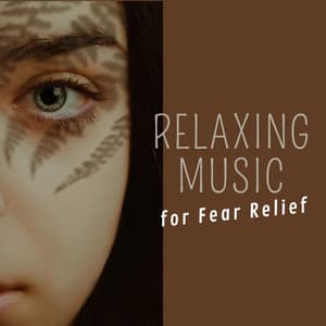 Relaxing Music for Fear Relief - Uplifting Music Specialists
