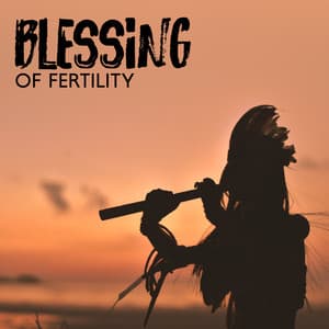 Blessing of Fertility: Spiritual Prayers for Abundance, Native Flute Meditation, Beautiful Life Creation - Native Classical Sounds