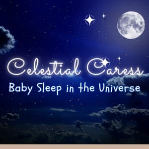 Celestial Caress: Baby Sleep in the Universe - Baby Music Universe
