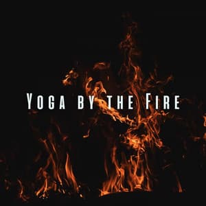 Yoga by the Fire: Tranquil Fire Beats with Ambient Sounds - Sizzling Nature Fire Sounds