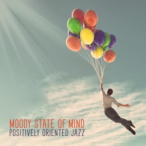 Moody State of Mind. Positively Oriented Jazz - Healing Jazz Melodies Artist