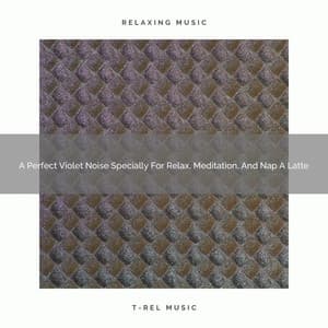 A Perfect Violet Noise Specially For Relax, Meditation, And Nap A Latte - Sweet Baby Dreams & Noises